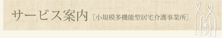サービス案内［小規模多機能型居宅介護事業所］
